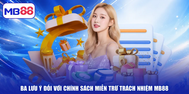 Ba lưu ý đối với chính sách miễn trừ trách nhiệm MB88