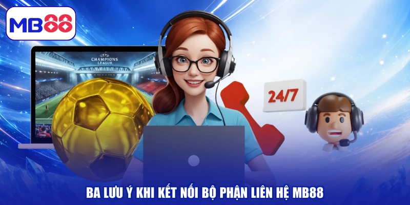 Ba lưu ý khi kết nối bộ phận liên hệ MB88