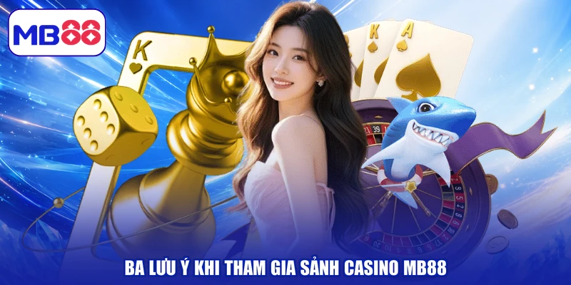 Ba lưu ý khi tham gia sảnh Casino MB88