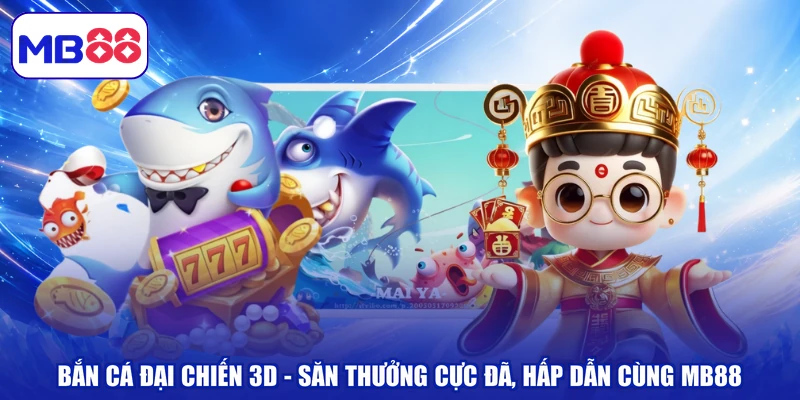 Bắn Cá Đại Chiến 3D - Săn Thưởng Cực Đã, Hấp Dẫn Cùng MB88