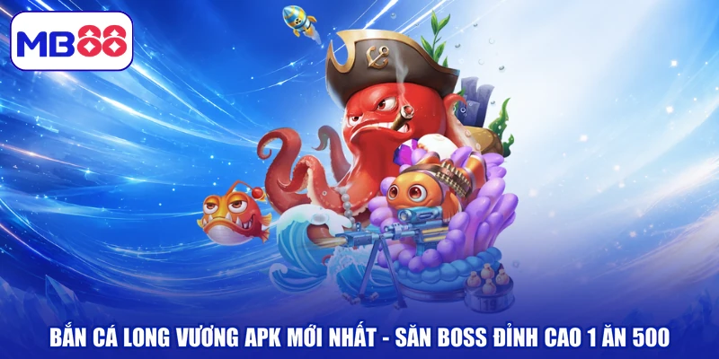 Bắn Cá Long Vương APK Mới Nhất - Săn Boss Đỉnh Cao 1 Ăn 500