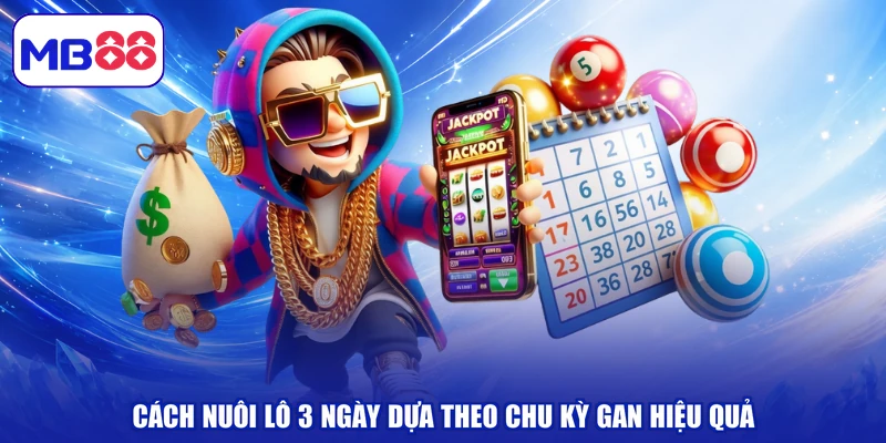 Cách nuôi lô 3 ngày dựa theo chu kỳ gan hiệu quả