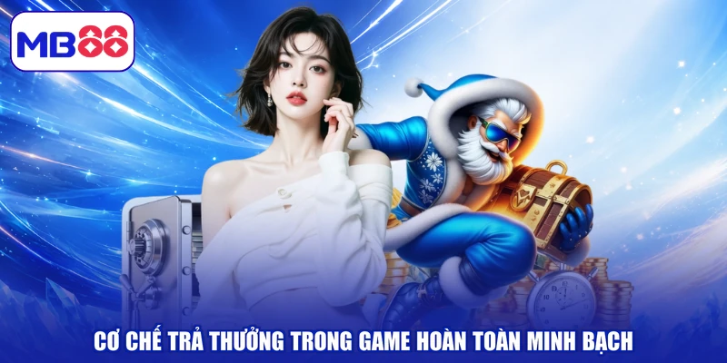 Cơ chế trả thưởng trong game hoàn toàn minh bạch