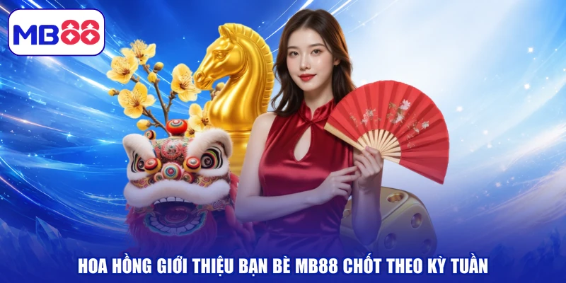 Hoa hồng giới thiệu bạn bè MB88 chốt theo kỳ tuần