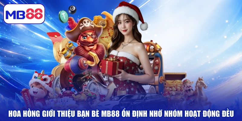 Hoa hồng giới thiệu bạn bè MB88 ổn định nhờ nhóm hoạt động đều