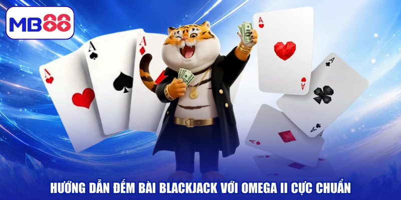 Hướng dẫn đếm bài blackjack với Omega II cực chuẩn