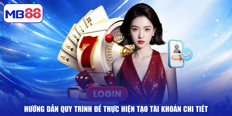 Hướng dẫn quy trình để thực hiện tạo tài khoản chi tiết