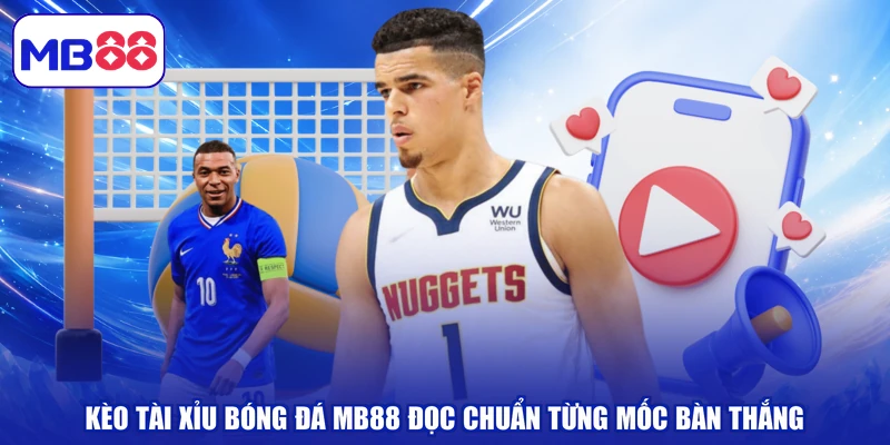 Kèo Tài Xỉu Bóng Đá MB88 Đọc Chuẩn Từng Bàn Thắng