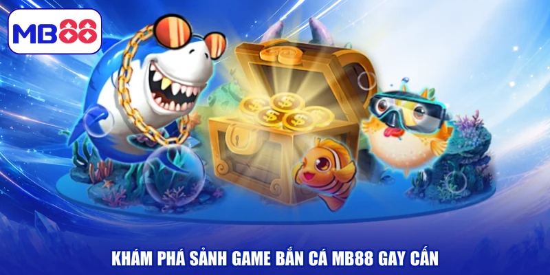 Khám phá sảnh game bắn cá MB88 gay cấn