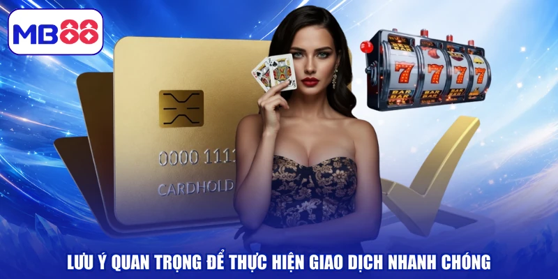 Lưu ý quan trọng để thực hiện giao dịch nhanh chóng