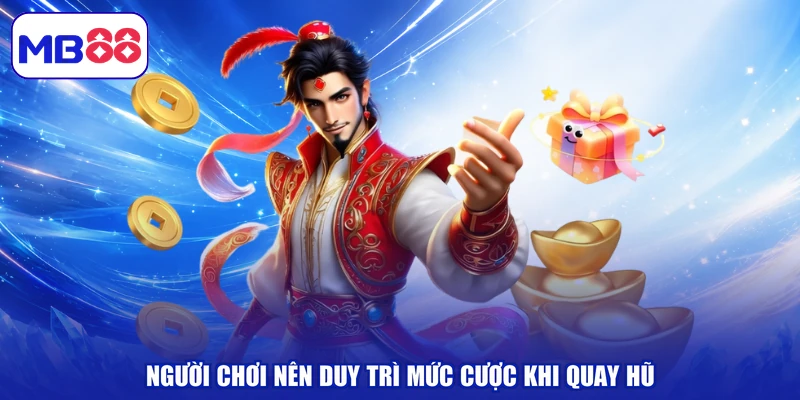 Người chơi nên duy trì mức cược khi quay hũ