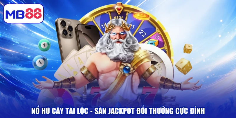 Nổ Hũ Cây Tài Lộc - Săn Jackpot Đổi Thưởng Cực Đỉnh