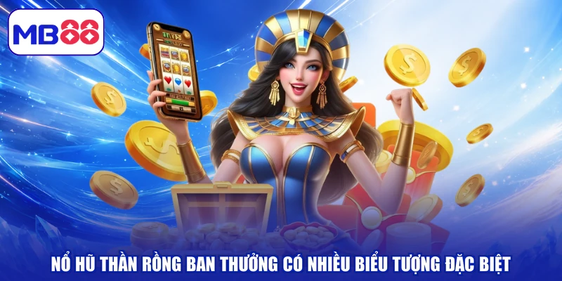 Nổ hũ thần rồng ban thưởng có nhiều biểu tượng đặc biệt