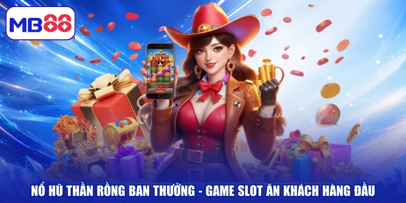 Nổ Hũ Thần Rồng Ban Thưởng - Game Slot Ăn Khách Hàng Đầu