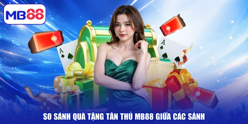 So sánh quà tặng tân thủ MB88 giữa các sảnh