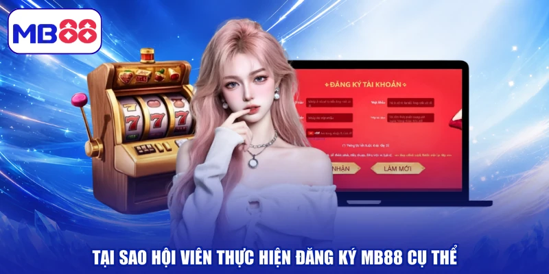 Tại sao hội viên thực hiện đăng ký MB88 cụ thể