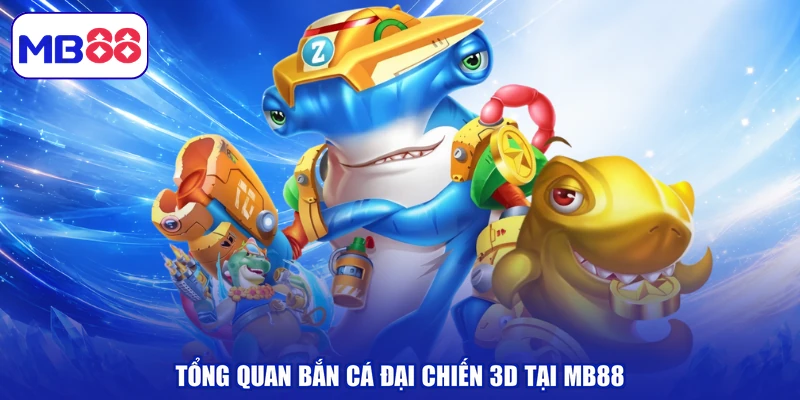 Tổng quan bắn cá đại chiến 3D tại MB88