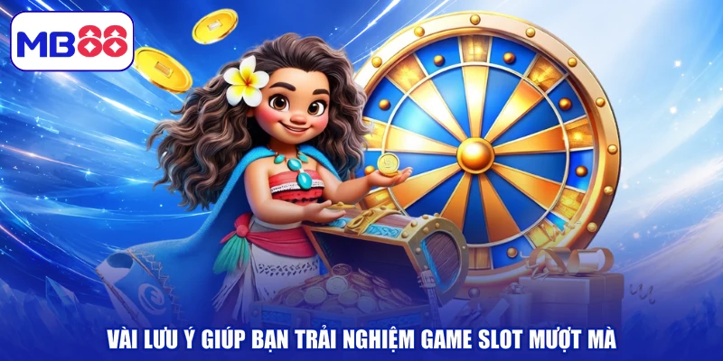 Vài lưu ý giúp bạn trải nghiệm game slot mượt mà