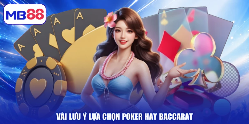 Vài lưu ý lựa chọn poker hay baccarat
