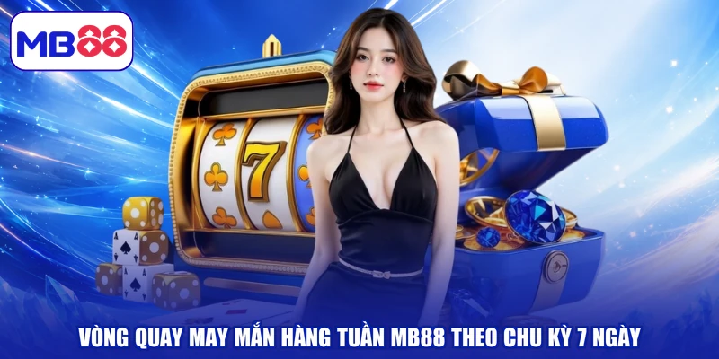 Vòng Quay May Mắn Hàng Tuần MB88 Theo Chu Kỳ 7 Ngày